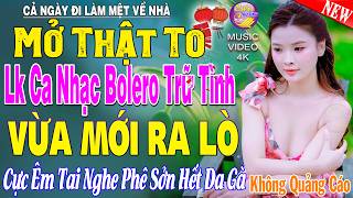 LK Nhạc Trữ Tình Bolero KHÔNG QUẢNG CÁO Cả Xóm Phê -TUYỆT PHẨM Bolero Sến Xưa Ngọt Ngào TOÀN BÀI HAY