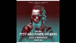 Trap Boys x Acizzy x Broken Bass - Pyto Nao Poupa no Bass ( Xarope Mix )