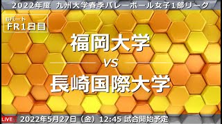 福岡大学vs 長崎国際大学【九州大学春季バレーボール女子１部リーグ大会】（2022/5/27）ファイナルラウンド1日目　第2試合