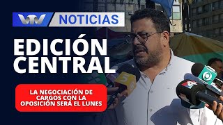 Edición Central 21/02 | La negociación de cargos con la oposición será el lunes