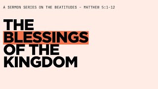 The Blessings of the Kingdom - An Introduction to the Beatitudes - Matthew 5:1-2