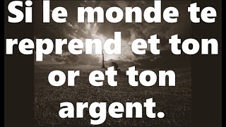 Si le monde te reprend et ton or et ton argent