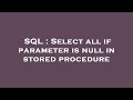 SQL : Select all if parameter is null in stored procedure