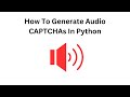 How To Generate Audio CAPTCHAs In Python