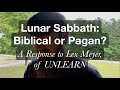 Lunar Sabbath: Biblical or Pagan? (A Response to Lex Meyer of UNLEARN)