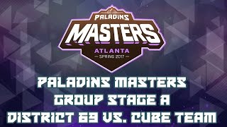 Paladins Masters 2017: Group Stage A - District 69 vs. Cube Team