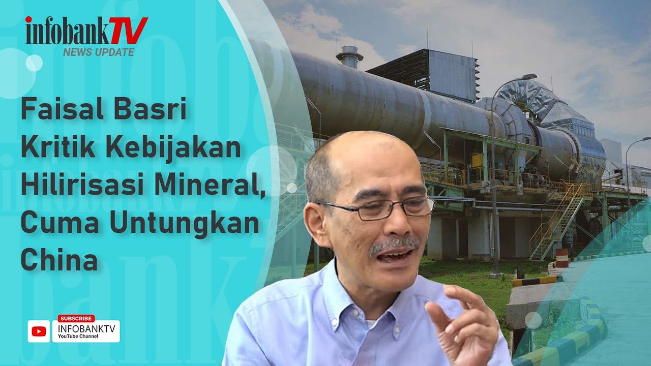 FAISAL BASRI KRITIK KEBIJAKAN HILIRISASI MINERAL, CUMA UNTUNGKAN CHINA ...