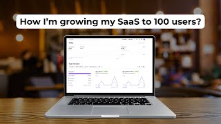 How I'm growing my SaaS to 100 users? (realistically)