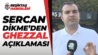 Sercan Dikme, Beşiktaş'ın Ghezzal İçin Yapacağı Yeni Teklifini Açıkladı