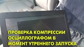 Проверка компрессии осциллографом в момент утреннего запуска