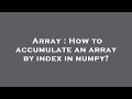 Array : How to accumulate an array by index in numpy?