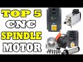 Top 5 CNC Spindle Motor Review | Best Spindle Motor Collection