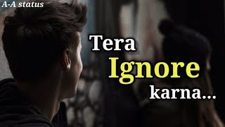 Tera Ignore krna 😭|| Sad shayari video|| breakup shayari video|| Abhi status wala||