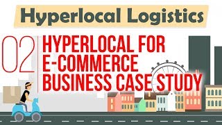 Hyperlocal for E-commerce Business Case Study - Hyperlocal Logistics By Nayan Bheda