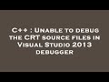 C++ : Unable to debug the CRT source files in Visual Studio 2013 debugger