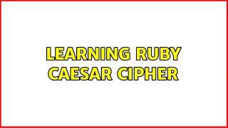 Learning Ruby Caesar Cipher (3 Solutions!!)