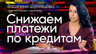 Как снизить платежи по кредитам и ипотеке? Кредитный брокер Василина Шуплецова