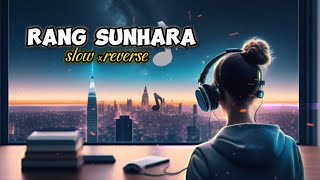 Rang Sunhara song 🎵 (slowed and reverb)  and mind refresh lofi song ..