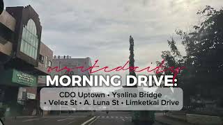 Morning Drive: CDO Uptown • Ysalina Bridge • Velez St • A. Luna St • Limketkai Drive