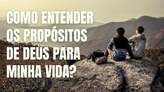 ENTENDA OS PROPÓSITOS DE DEUS PARA SUA VIDA!