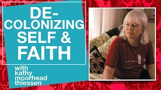 Decolonizing Self and the Christian Faith (with Kathy Moorhead Thiessen)