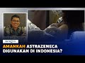 Amankah AstraZeneca Digunakan di Indonesia?