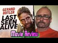 Review. LAST SEEN ALIVE (2022) Gerard Butler.  AJ’s Movie Place.