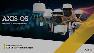 AXIS OS 12 technical update - breaking changes