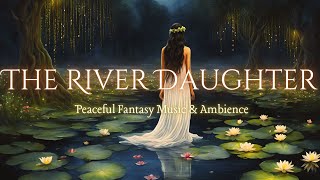 The River Daughter | 2 Hours of Enchanting Fantasy Ambience for Relaxation & Focus