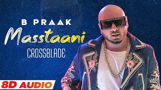 Masstaani (8D Audio🎧)| B Praak | Crossblade Live | Gurnazar | Robby Singh | Latest Punjabi Song 2021