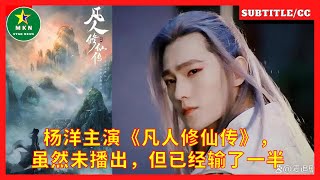 杨洋主演《凡人修仙传》，虽然未播出，但已经输了一半