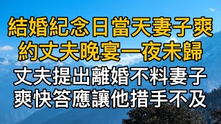 結婚紀念日當天妻子爽約丈夫晚宴去接白月光後一夜未歸，回來後丈夫當場提出離婚，不料妻子爽快答應讓他措手不及！真實故事 ｜都市男女｜情感｜男閨蜜｜妻子出軌｜楓林情感