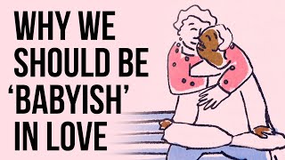 Why We Should Be ‘Babyish’ in Love