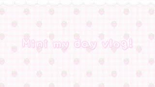 Mini my day vlog:3