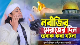 নবী মেরাজের নতুন ঘটনা | Mufti Giyash Uddin Taheri Waz 2025