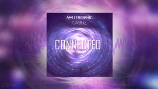 Neutrophic \u0026 GVBBZ - Connected (Original Mix) [OUT NOW]