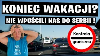 Czy To Koniec Naszych Wakacji? Nie Wpuścili Nas Do Serbii!!