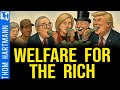 Billionaires Built a Welfare System for the Rich & You Barely Get the Scraps