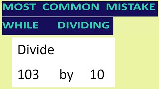 Divide     103      by     10     Most   common  mistake  while   dividing