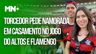 Torcedor pede namorada em casamento no jogo do Altos e Flamengo