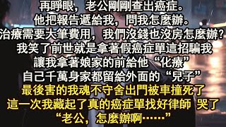 重生到老公拿假癌症單騙我那天我將真的體檢報告扔進下水道“老公，怎麼辦啊 你要死了……”當他頭髮掉完躺在病床上時 瘋了【晨晨听书】【重生】【豪门】