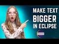 How to increase the font size in Eclipse? How to make texts bigger in Eclipse Java?