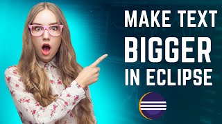 How to increase the font size in Eclipse? How to make texts bigger in Eclipse Java?
