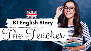 INTERMEDIATE ENGLISH STORY👩‍🏫The Teacher👩‍🏫| Level 3 / B1 | BRITISH ENGLISH Story with Subtitles