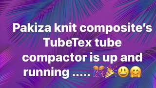 Pakiza knit composite’s TubeTex tube compactor is up and running ..... 🎊🎉😃🤗