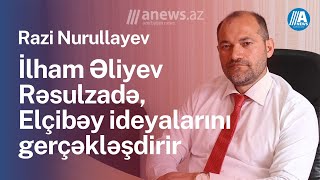 İlham Əliyev Rəsulzadə və Elçibəy ideyalarını gerçəkləşdirir - Razi Nurullayev | Milli Məclis