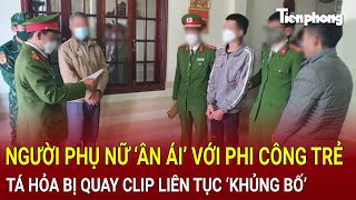 Bản tin thời sự 8/1: ‘Ân ái’ với phi công trẻ, người phụ nữ tá hỏa bị quay clip liên tục ‘khủng bố’