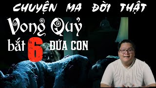 [TẬP 128] Chuyện Ma Có Thật : VONG QUỶ BẮT 6 ĐỨA CON