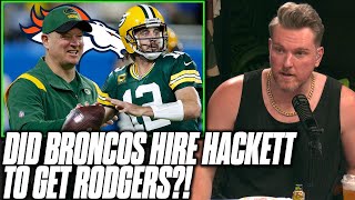 Did Broncos Hire Hackett In Hopes Aaron Rodgers Would Come With Him? | Pat McAfee Reacts