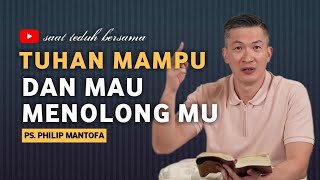 TUHAN MAMPU DAN MAU MENOLONGMU - saat teduh bersama - Philip mantofa